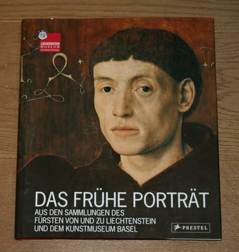 Das frühe Porträt: Aus den Sammlungen des Fürsten von und zu Liechtenstein und dem Kunstmuseum Basel