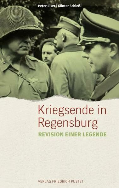 Kriegsende in Regensburg: Revision einer Legende (Regensburg - UNESCO Weltkulturerbe)
