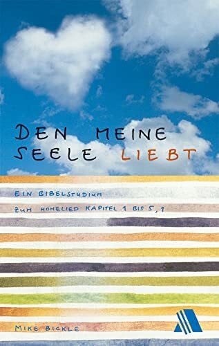 Den meine Seele liebt: Ein Bibelstudium zum Hohelied