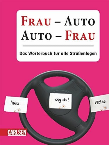 Frau - Auto, Auto - Frau: Das Wörterbuch für alle Straßenlagen