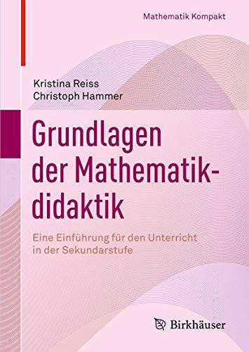 Grundlagen der Mathematikdidaktik: Eine Einführung für den Unterricht in der Sekundarstufe (Mathematik Kompakt)