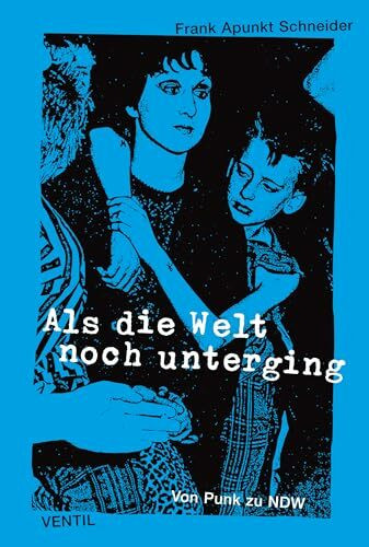 Als die Welt noch unterging: Von Punk zu NDW