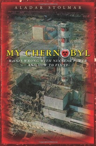 My Chernobyl: What's Wrong With Nuclear Power and How to Fix It