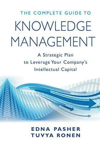 The Complete Guide to Knowledge Management: A Strategic Plan to Leverage Your Company's Intellectual Capital