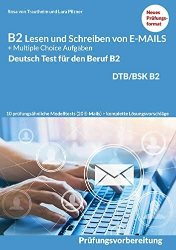 Lesen und Schreiben von E-MAILS und Multiple Choice Aufgaben: Deutsch-Test für den Beruf B2-DTB mit Lösungsvorschlägen B2 Prüfungsvorbereitung
