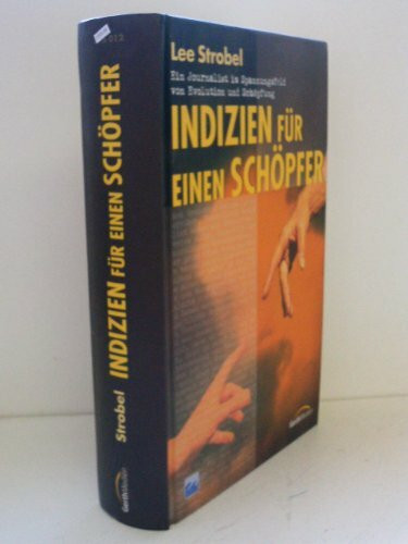 Indizien für einen Schöpfer: Ein Journalist im Spannungsfeld von Evolution und Schöpfung