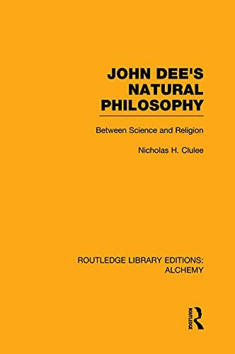 John Dee's Natural Philosophy: Between Science and Religion (Routledge Library Editions: Alchemy, Band 2)