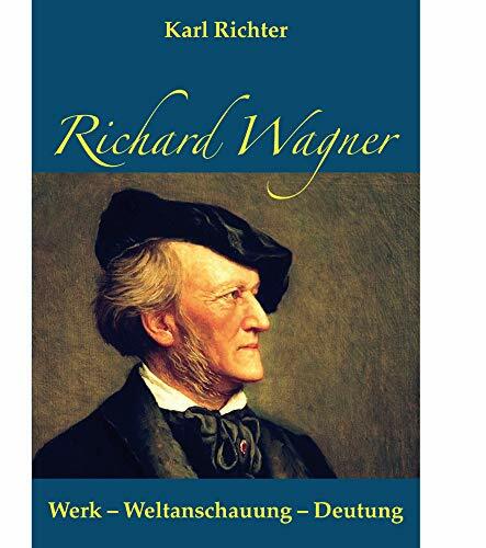 Richard Wagner: Werk - Weltanschauung - Deutung Richard Wagner: Werk - Weltanschauung - Deutung