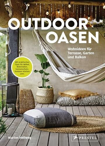 Outdoor Oasen: Wohnideen für Terrasse, Garten und Balkon. Mit praktischen Tipps für Möbel, Materialien, Sicht- und Sonnenschutz, Outdoor-Küchen, kleine Außenbereiche uvm.