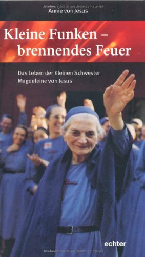 Kleine Funken - brennendes Feuer: Das Leben der Kleinen Schwester Magdeleine von Jesus. Mit einem Geleitwort von Bischof Joachim Wanke. Übersetzt aus ... Kleiner Schwester Maria Waldburg von Jesus