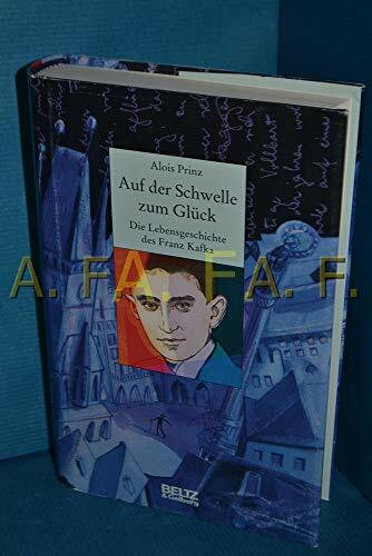 Auf der Schwelle zum Glück: Die Lebensgeschichte des Franz Kafka
