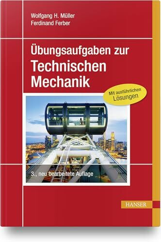 Übungsaufgaben zur Technischen Mechanik: Mit ausführlichen Lösungen