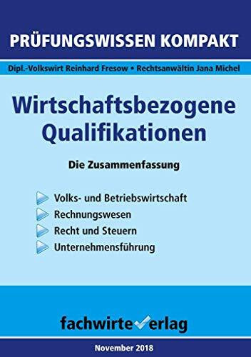 Wirtschaftsbezogene Qualifikationen: Die Zusammenfassung: Die Zusammenfassung. Volks- und Betriebswirtschaft, Rechnungswesen, Recht und Steuern, Unternehmensführung