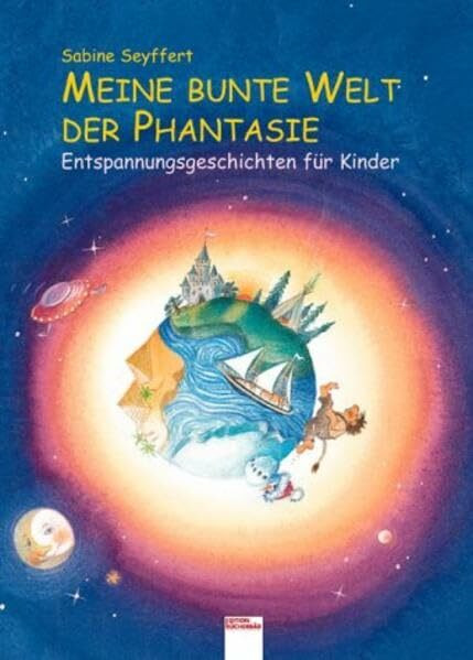 Meine bunte Welt der Phantasie: Entspannungsgeschichten für Kinder