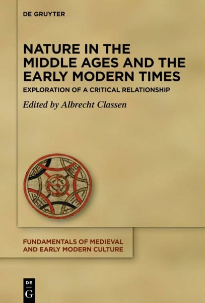 Nature in the Middle Ages and the Early Modern Times: Exploration of a Critical Relationship (Fundamentals of Medieval and Early Modern Culture, 29)