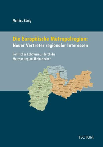 Die Europäische Metropolregion: Neuer Vertreter regionaler Interessen: Politischer Lobbyismus durch die Metropolregion Rhein-Neckar