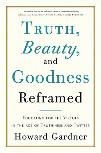 Truth, Beauty, And Goodness Reframed: Educating for the Virtues in the Age of Truthiness and Twitter