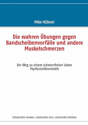 Die wahren Übungen gegen Bandscheibenvorfälle und andere Muskelschmerzen: Der Weg zu einem schmerzfreien Leben
