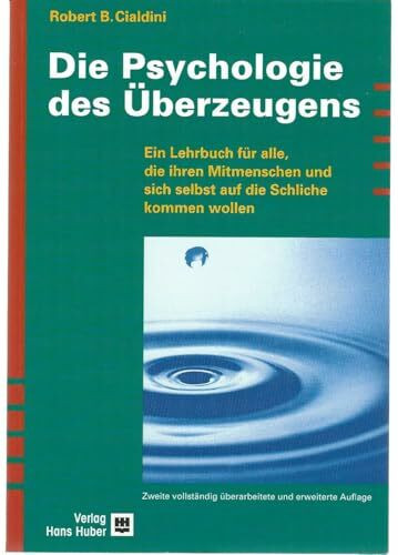 Die Psychologie des Überzeugens: Ein Lehrbuch für alle, die ihren Mitmenschen und sich selbst auf die Schliche kommen wollen
