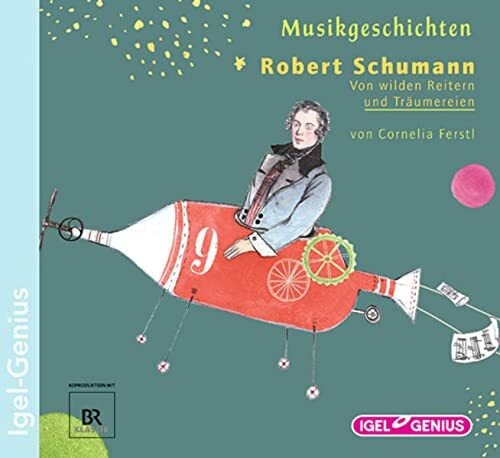 Musikgeschichten. Robert Schumann – Von wilden Reitern und Träumereien