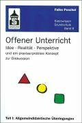 Offener Unterricht: Idee - Realität - Perspektive und ein praxiserprobtes Konzept zur Diskussion. Teil I: Allgemeindidaktische Überlegungen