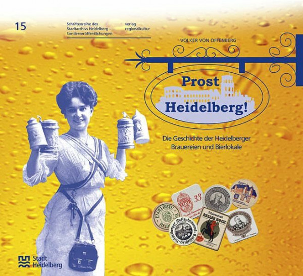 Prost Heidelberg! - Sonderveröffentlichung 15 . Die Geschichte der Heidelberger Brauereien und Bierlokale (Sonderveröffentlichungen des Stadtarchivs Heidelberg)