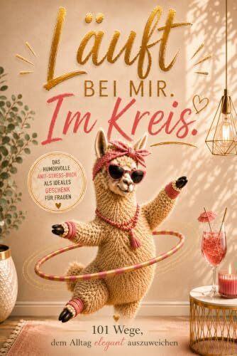 Läuft bei mir. Im Kreis! 101 Wege, dem Alltag elegant auszuweichen: Das humorvolle Anti-Stress-Buch als ideales Geschenk für Frauen