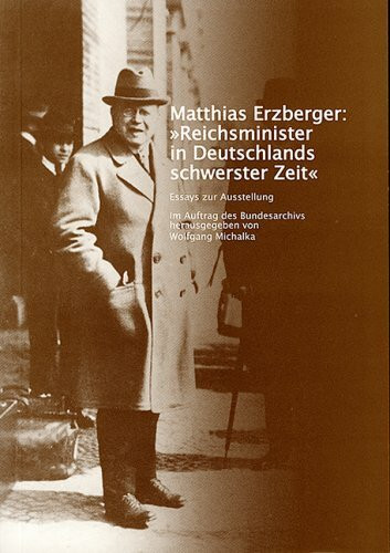 Matthias Erzberger: Reichsminister in Deutschlands schwerster Zeit: Essays zur Ausstellung