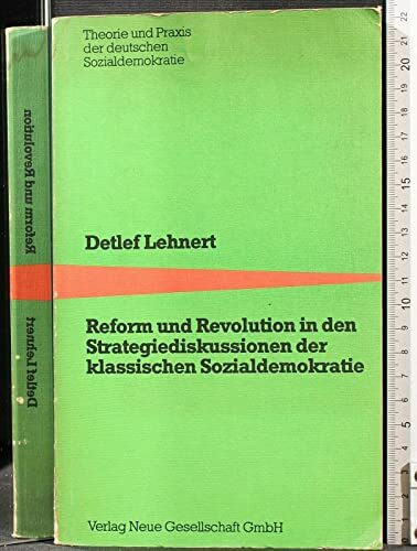 Reform und Revolution in den Strategiediskussionen der klassischen Sozialdemokratie. Zur Geschichte der deutschen Arbeiterbewegung von den Ursprüngen bis zum Ausbruch des 1. Weltkriegs