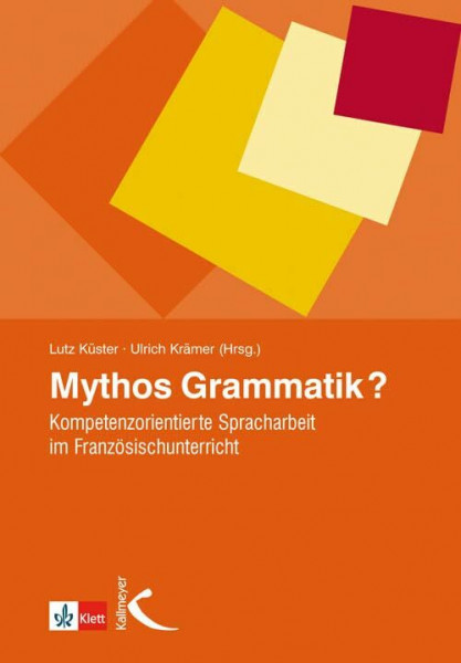 Mythos Grammatik?: Kompetenzorientierte Spracharbeit im Französischunterricht