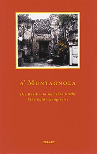 A Muntagnola: Die Basilicata und ihre Küche. Eine Entdeckungsreise: Die Basilicata und ihre Küche. Eine Entdeckungsreise. Nach e. Idee v. Pino Bianco. ... Lasorella, Filippo Mele u. Christoph Klimke