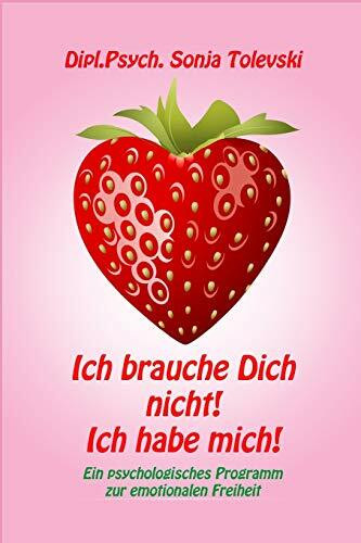 Independently published Ich Brauche Dich Nicht! Ich Habe Mich!, Ein Psychologisches Programm Zur Emotionalen Freiheit