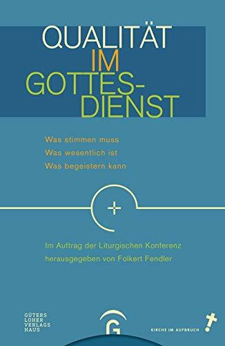 Qualität im Gottesdienst: Was stimmen muss – Was wesentlich ist – Was begeistern kann