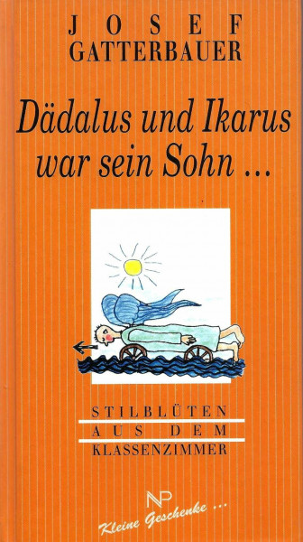 Dädalus un Ikarus war sein Sohn ...: Stilblüten aus dem Klassenzimmer