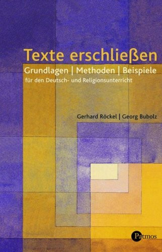 Texte erschliessen: Grundlagen - Methoden - Beispiele für den Deutsch- und Religionsunterricht