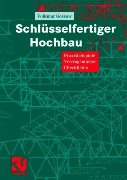Schlüsselfertiger Hochbau: Praxisbeispiele - Vertragsmuster - Checklisten Schlüsselfertiger Hochbau: Praxisbeispiele - Vertragsmuster - Checklisten