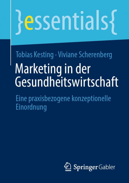 Marketing in der Gesundheitswirtschaft: Eine praxisbezogene konzeptionelle Einordnung (essentials)