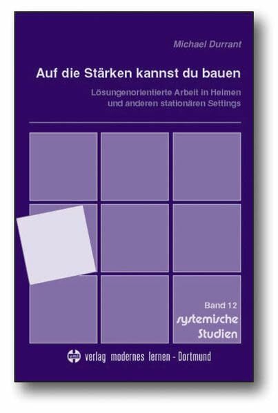 Auf die Stärken kannst du bauen: Lösungenorientierte Arbeit in Heimen und anderen stationären Settings (Systemische Studien) Auf die Stärken kannst du bauen: Lösungenorientierte Arbeit in Heimen und anderen stationären Settings (Systemische Studien)