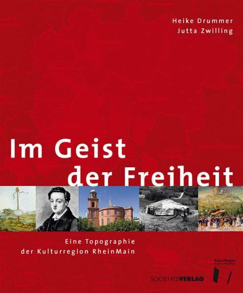 Im Geist der Freiheit: Eine Topografie der KulturRegion Frankfurt RheinMain