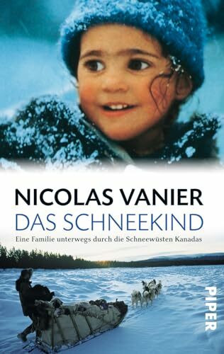 Das Schneekind: Eine Familie unterwegs durch die Schneewüsten Kanadas