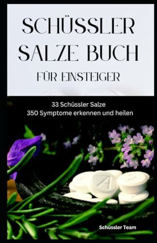 SCHÜSSLER SALZE BUCH FÜR EINSTEIGER: 33 Schüssler Salze & 350 Symptome erkennen und heilen