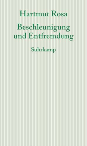 Beschleunigung und Entfremdung: Entwurf einer kritischen Theorie spätmoderner Zeitlichkeit (Graue Reihe)