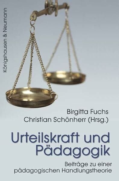 Urteilskraft und Pädagogik: Beiträge zu einer pädagogischen Handlungstheorie: Beiträge zu einer pädagogischen Handlungstheorie. Lutz Koch zum 65. Geburtstag