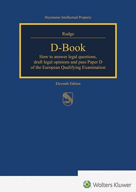 D-Book: How to answer legal opinions, draft legal opinions and pass paper D of the European Qualifying Examination (Heymanns Intellectual Property) D-Book: How to answer legal opinions, draft legal opinions and pass paper D of the European Qualifying Examination (Heymanns Intellectual Property)
