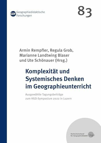 Komplexität und Systemisches Denken im Geographieunterricht: Ausgewählte Tagungsbeiträge zum HGD-Symposium 2022 in Luzern (Geographiedidaktische Forschungen)