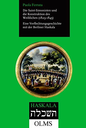 Die Saint-Simonisten und die Konstruktion des Weiblichen (1829-1845): Eine Verflechtungsgeschichte mit der Berliner Haskala. (Haskala - Wissenschaftliche Abhandlungen)