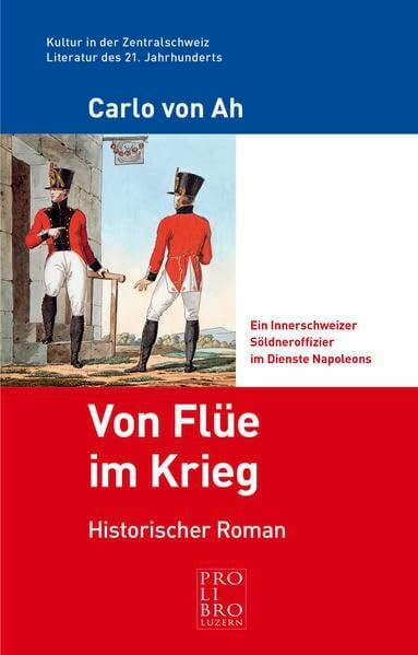 Von Flüe im Krieg: Ein Innerschweizer Söldneroffizier im Dienste Napoleons Von Flüe im Krieg: Ein Innerschweizer Söldneroffizier im Dienste Napoleons