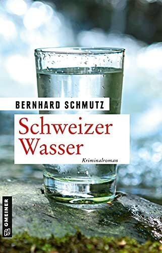 Schweizer Wasser: Kriminalroman (Kriminalromane im GMEINER-Verlag) (Umweltdetektive Lisa Pelletier, Wim Peter und Anna Berger)