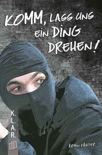 Komm, lass uns ein Ding drehen! (K.L.A.R. - Taschenbuch)
