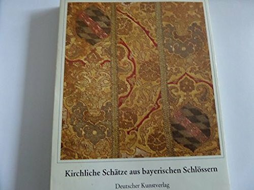 Kirchliche Schätze aus bayerischen Schlössern Liturgische Gewänder und Geräte des 16.-19. Jahrhunderts